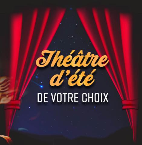 THÉÂTRE D'ÉTÉ DE VOTRE CHOIX @